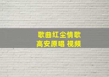 歌曲红尘情歌高安原唱 视频